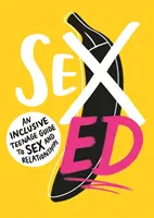 Educación sexual: Una guía inclusiva para adolescentes sobre sexo y relaciones - Sex Ed: An Inclusive Teenage Guide to Sex and Relationships
