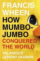 Cómo el Mumbo-Jumbo conquistó el mundo - Breve historia de los delirios modernos - How Mumbo-Jumbo Conquered the World - A Short History of Modern Delusions