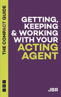 Conseguir, mantener y trabajar con su agente: La guía compacta - Getting, Keeping and Working with your Agent: The Compact Guide