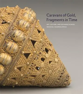 Caravanas de oro, fragmentos en el tiempo: arte, cultura e intercambios en el África sahariana medieval - Caravans of Gold, Fragments in Time: Art, Culture, and Exchange Across Medieval Saharan Africa