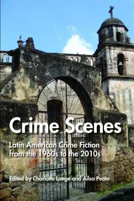 Escenas del crimen: Narrativa policíaca latinoamericana de los años sesenta a la década de 2010 - Crime Scenes: Latin American Crime Fiction from the 1960s to the 2010s