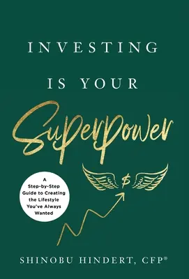 Invertir es tu superpoder: Una guía paso a paso para crear el estilo de vida que siempre has deseado - Investing Is Your Superpower: A Step-by-Step Guide to Creating the Lifestyle You've Always Wanted