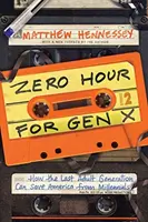 Zero Hour for Gen X: Cómo la última generación adulta puede salvar a Estados Unidos de los millennials - Zero Hour for Gen X: How the Last Adult Generation Can Save America from Millennials