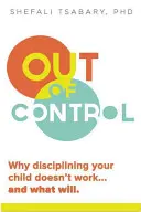 Fuera de Control: Por qué disciplinar a tu hijo no funciona y qué sí lo hará - Out of Control: Why Disciplining Your Child Doesn't Work and What Will