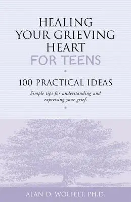 La curación del corazón en duelo para adolescentes: 100 ideas prácticas - Healing Your Grieving Heart for Teens: 100 Practical Ideas