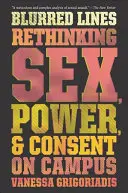 Líneas borrosas: Repensar el sexo, el poder y el consentimiento en el campus - Blurred Lines: Rethinking Sex, Power, and Consent on Campus