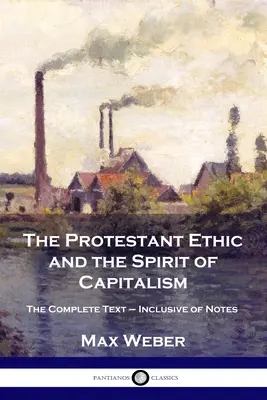 La ética protestante y el espíritu del capitalismo: El texto completo - Notas incluidas - The Protestant Ethic and the Spirit of Capitalism: The Complete Text - Inclusive of Notes