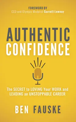 Confianza auténtica: El secreto para amar tu trabajo y liderar una carrera imparable - Authentic Confidence: The Secret to Loving Your Work and Leading an Unstoppable Career