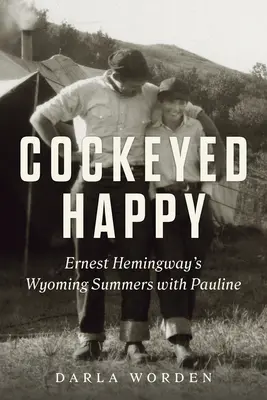 Cockeyed Happy: Los veranos en Wyoming de Ernest Hemingway con Pauline - Cockeyed Happy: Ernest Hemingway's Wyoming Summers with Pauline