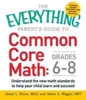 The Everything Parent's Guide to Common Core Math Grades 6-8: Comprenda los nuevos estándares de matemáticas para ayudar a su hijo a aprender y tener éxito - The Everything Parent's Guide to Common Core Math Grades 6-8: Understand the New Math Standards to Help Your Child Learn and Succeed