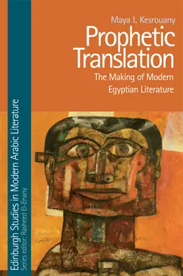 Traducción profética: La creación de la literatura egipcia moderna - Prophetic Translation: The Making of Modern Egyptian Literature