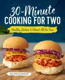 Cocina en 30 minutos para dos: platos saludables sin complicaciones - 30-Minute Cooking for Two: Healthy Dishes Without All the Fuss