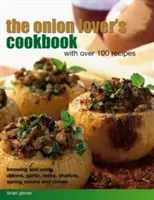 The Onion Lover's Cookbook: Con más de 100 recetas: Conocer y utilizar cebollas, ajos, puerros, chalotas, cebolletas y cebollinos - The Onion Lover's Cookbook: With Over 100 Recipes: Knowing and Using Onions, Garlic, Leeks, Shallots, Spring Onions and Chives