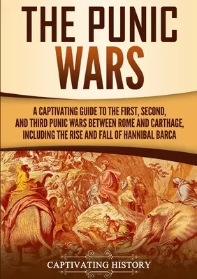 Las Guerras Púnicas: Una guía cautivadora de la Primera, Segunda y Tercera Guerras Púnicas entre Roma y Cartago, incluyendo el ascenso y la caída - The Punic Wars: A Captivating Guide to the First, Second, and Third Punic Wars Between Rome and Carthage, Including the Rise and Fall