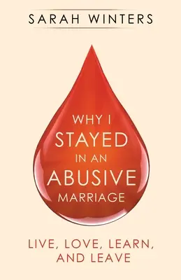 Por qué me quedé en un matrimonio abusivo: Vivir, amar, aprender y abandonar - Why I Stayed in an Abusive Marriage: Live, Love, Learn, and Leave