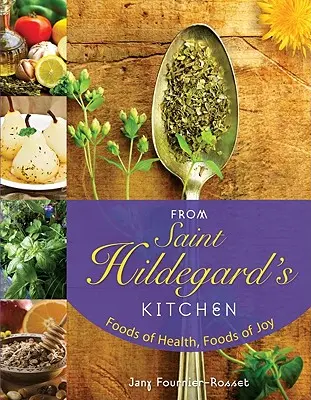 De la cocina de Santa Hildegarda: Alimentos de salud, alimentos de alegría - From Saint Hildegard's Kitchen: Foods of Health, Foods of Joy