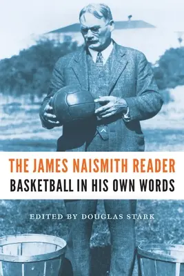 El lector de James Naismith: El baloncesto en sus propias palabras - The James Naismith Reader: Basketball in His Own Words