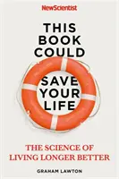 Este libro podría salvarte la vida: La verdadera ciencia para vivir más y mejor - This Book Could Save Your Life: The Real Science to Living Longer Better