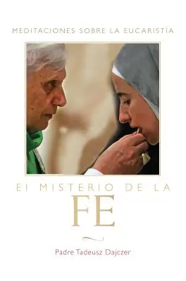 El Misterio de la Fe (Spanish Edition): Meditaciones Sobre La Eucaristía = El Misterio de la Fe - El Misterio de la Fe (the Mystery of Faith - Spanish Edition): Meditaciones Sobre La Eucaristia (Meditations on the Eucharist) = The Mystery of Faith