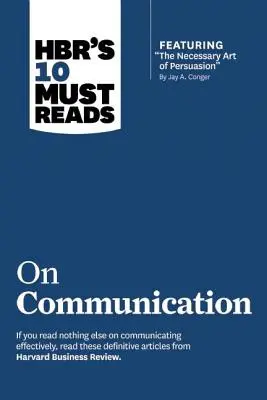 Las 10 lecturas obligatorias de Hbr sobre comunicación (con el artículo destacado El necesario arte de la persuasión, de Jay A. Conger) - Hbr's 10 Must Reads on Communication (with Featured Article the Necessary Art of Persuasion, by Jay A. Conger)