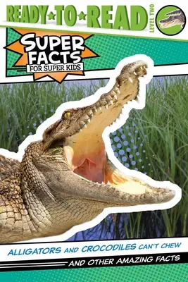 ¡Los caimanes y los cocodrilos no pueden masticar! Y otros datos asombrosos (Lectura rápida, nivel 2) - Alligators and Crocodiles Can't Chew!: And Other Amazing Facts (Ready-To-Read Level 2)