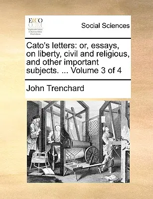 Cartas de Catón: O, Ensayos, sobre la Libertad, Civil y Religiosa, y Otros Temas Importantes. ... Volumen 3 de 4 - Cato's Letters: Or, Essays, on Liberty, Civil and Religious, and Other Important Subjects. ... Volume 3 of 4