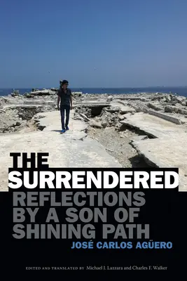 El rendido: Reflexiones de un Hijo de Sendero Luminoso - The Surrendered: Reflections by a Son of Shining Path