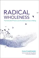 Plenitud radical: El presente encarnado y la gracia ordinaria de ser - Radical Wholeness: The Embodied Present and the Ordinary Grace of Being