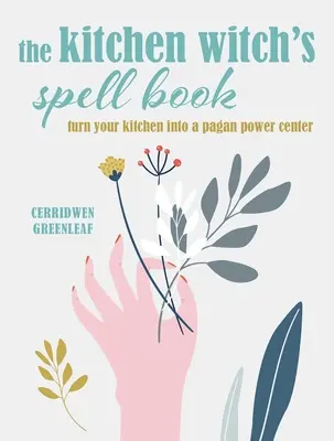 El Libro de Hechizos de la Bruja de Cocina: Hechizos, Recetas y Rituales para un Hogar Feliz - The Kitchen Witch's Spell Book: Spells, Recipes, and Rituals for a Happy Home