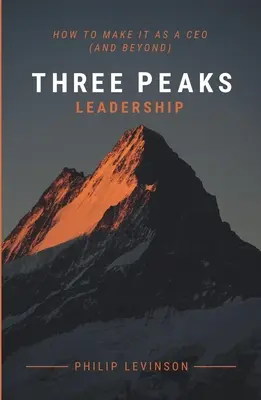 Liderazgo en las tres cumbres: Cómo triunfar como director general (y más allá) - Three Peaks Leadership: How to make it as a CEO (and beyond)