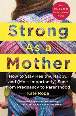 Fuerte como una madre: Cómo mantenerse sana, feliz y (lo más importante) cuerda desde el embarazo hasta la paternidad: La única guía para cuidar - Strong as a Mother: How to Stay Healthy, Happy, and (Most Importantly) Sane from Pregnancy to Parenthood: The Only Guide to Taking Care of