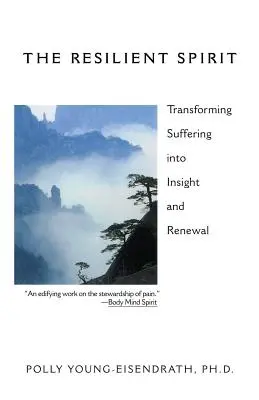 El espíritu resistente: Transformar el sufrimiento en comprensión y renovación - The Resilient Spirit: Transforming Suffering Into Insight And Renewal