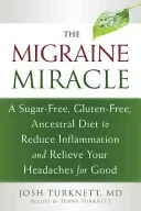 El milagro de la migraña: Una dieta ancestral sin azúcar ni gluten para reducir la inflamación y aliviar para siempre sus dolores de cabeza - The Migraine Miracle: A Sugar-Free, Gluten-Free, Ancestral Diet to Reduce Inflammation and Relieve Your Headaches for Good