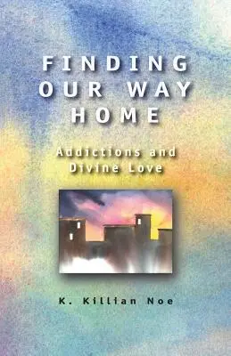 Encontrar el camino a casa: Adicciones y amor divino - Finding Our Way Home: Addictions and Divine Love