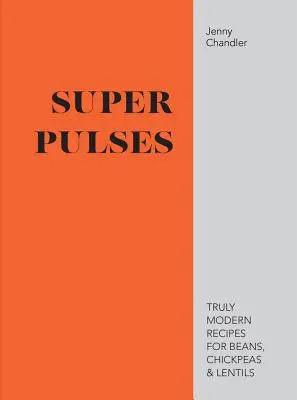 Super Pulses - Recetas realmente modernas con alubias, garbanzos y lentejas - Super Pulses - Truly modern recipes for beans, chickpeas & lentils