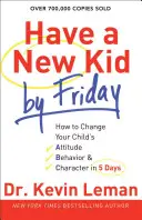 Tenga un nuevo hijo el viernes: Cómo Cambiar La Actitud, El Comportamiento Y El Carácter De Su Hijo En 5 Días - Have a New Kid by Friday: How to Change Your Child's Attitude, Behavior & Character in 5 Days