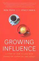 Influencia creciente: Una historia de cómo liderar con carácter, experiencia e impacto - Growing Influence: A Story of How to Lead with Character, Expertise, and Impact