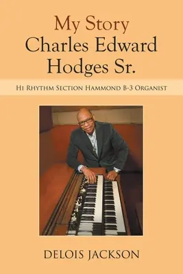 Mi historia Charles Edward Hodges Sr.: Organista de la sección Hi Rhythm Hammond B-3 - My Story Charles Edward Hodges Sr.: Hi Rhythm Section Hammond B-3 Organist