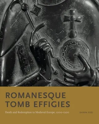 Efigies funerarias románicas: Muerte y redención en la Europa medieval, 1000-1200 - Romanesque Tomb Effigies: Death and Redemption in Medieval Europe, 1000-1200