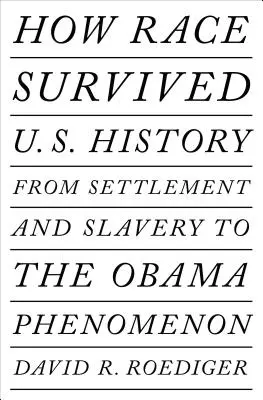 Cómo sobrevivió la raza a nuestra historia: De la colonización y la esclavitud al eclipse del post-racialismo - How Race Survived Us History: From Settlement and Slavery to the Eclipse of Post-Racialism