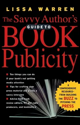 The Savvy Author's Guide to Book Publicity: Un recurso completo: desde crear expectación hasta contactar con la prensa - The Savvy Author's Guide to Book Publicity: A Comprehensive Resource -- From Building the Buzz to Pitching the Press