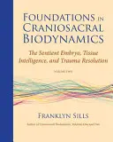 Foundations in Craniosacral Biodynamics, Volume Two: The Sentient Embryo, Tissue Intelligence, and Trauma Resolution (Fundamentos de Biodinámica Craneosacral, Volumen Dos: El Embrión Sensible, Inteligencia de los Tejidos y Resolución de Traumas) - Foundations in Craniosacral Biodynamics, Volume Two: The Sentient Embryo, Tissue Intelligence, and Trauma Resolution