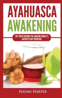 El Despertar de la Ayahuasca: La Verdad Tras la Medicina Vegetal Sagrada de la Selva Amazónica - Ayahuasca Awakening: The Truth Behind the Amazon Jungle's Sacred Plant Medicine