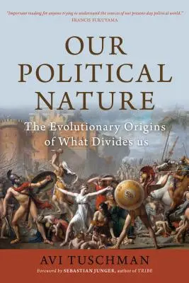 Nuestra naturaleza política: Los orígenes evolutivos de lo que nos divide - Our Political Nature: The Evolutionary Origins of What Divides Us