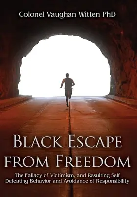 La huida negra de la libertad: La falacia del victimismo, y el comportamiento autodestructivo y la evasión de la responsabilidad resultantes - Black Escape from Freedom: The Fallacy of Victimism, and Resulting Self Defeating Behavior and Avoidance of Responsibility