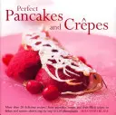 Tortitas y crepes perfectos: Más de 20 deliciosas recetas, desde tortitas, wraps y crepes rellenos de fruta hasta latkes y bollos, mostradas paso a paso - Perfect Pancakes and Crepes: More Than 20 Delicious Recipes, from Pancakes, Wraps and Fruit-Filled Crepes to Latkes and Scones, Shown Step by Step