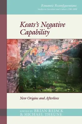 La capacidad negativa de Keats: Nuevos orígenes y secuelas - Keats's Negative Capability: New Origins and Afterlives