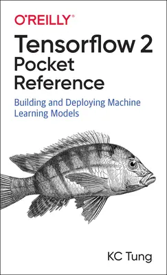 Referencia de bolsillo de Tensorflow 2: Building and Deploying Machine Learning Models - Tensorflow 2 Pocket Reference: Building and Deploying Machine Learning Models