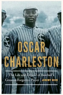 Oscar Charleston: La vida y la leyenda del mayor jugador olvidado del béisbol - Oscar Charleston: The Life and Legend of Baseball's Greatest Forgotten Player