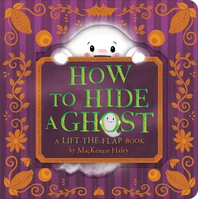 Cómo esconder un fantasma: Un libro de solapas desplegables - How to Hide a Ghost: A Lift-The-Flap Book